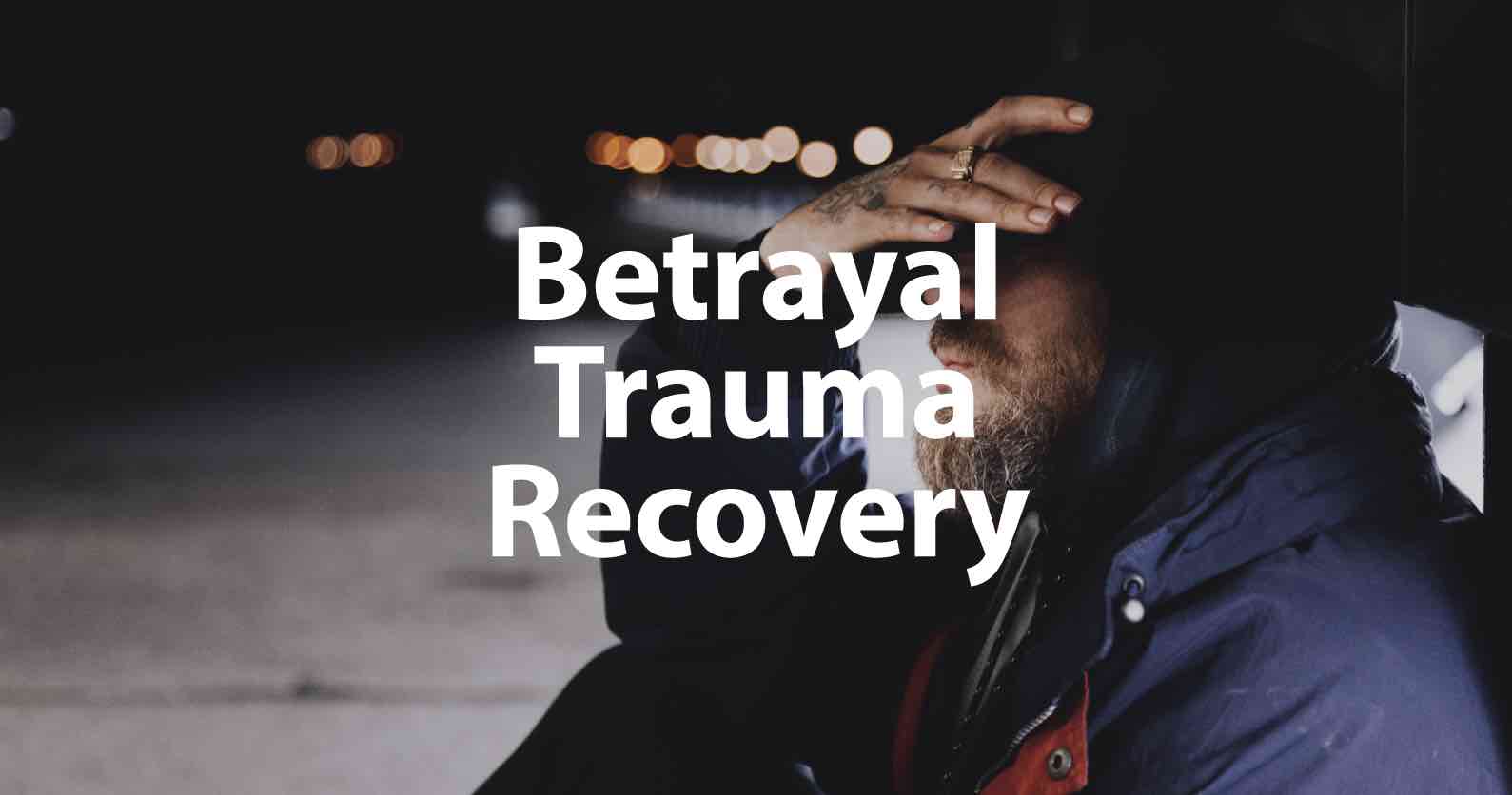 Betrayal Trauma Recovery, Symptoms, Triggers, Healing & Support Groups