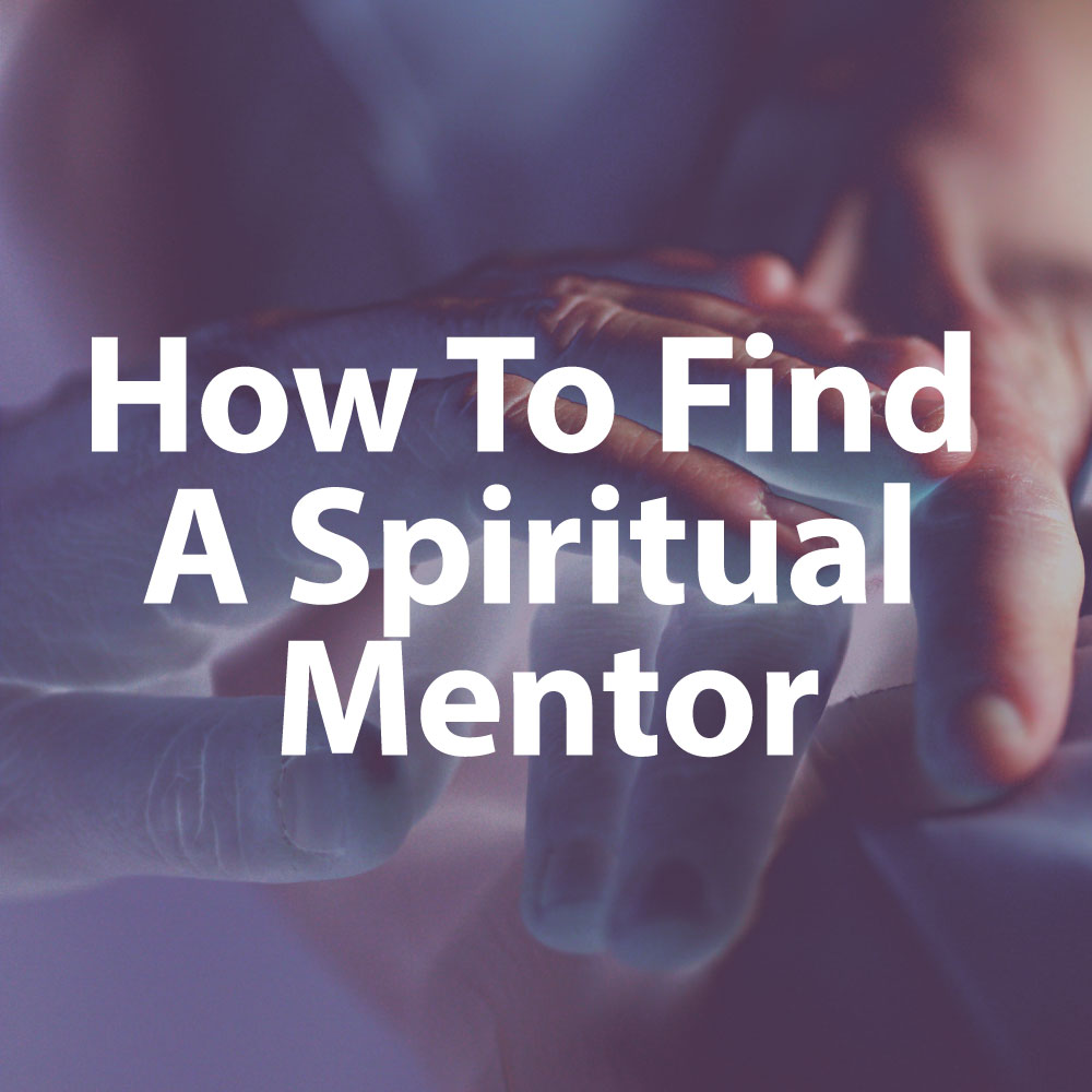 Guidelines On How To Find A Spiritual Mentor If You Need One 