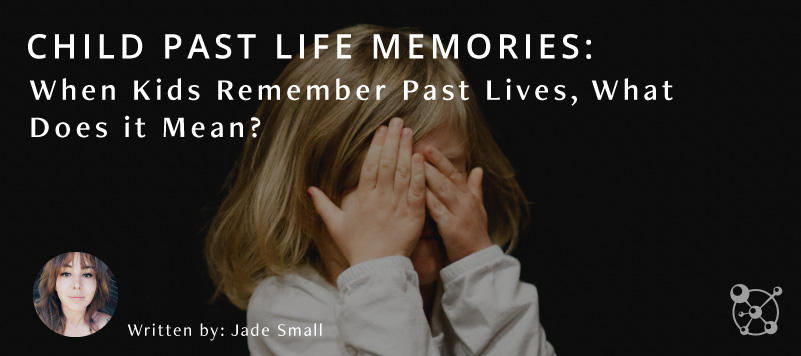 Child Past Life Memories: When Kids Remember Past Lives, What Does It Mean?